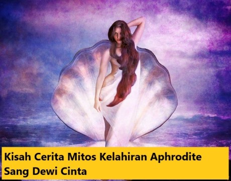 Kisah Cerita Mitos Kelahiran Aphrodite Sang Dewi Cinta